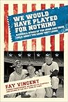We Would Have Played for Nothing: Baseball Stars of the 1950s and 1960s Talk About the Game They Loved (Baseball Oral History Poject)