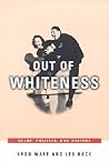 Out of Whiteness: Color, Politics, and Culture Out of Whiteness: Color, Politics, and Culture