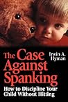 The Case Against Spanking: How to Discipline Your Child Without Hitting (Jossey-Bass Psychology Series)