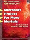 Microsoft Office Project for Mere Mortals: Solving the Mysteries of Microsoft Office Project
