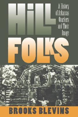 Hill Folks: A History of Arkansas Ozarkers and Their Image (Paperback)