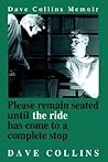 Please remain seated until the ride has come to a complete stop: Dave Collins Memoir Please remain seated until the ride has come to a complete stop: Dave Collins Memoir