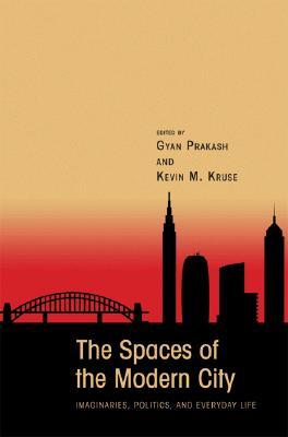 The Spaces of the Modern City: Imaginaries, Politics, and Everyday Life (Publications in Partnership with the Shelby Cullom Davis Center at Princeton University)