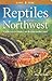 Reptiles of the Northwest: California to Alaska, Rockies to the Coast