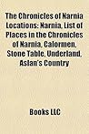 The Chronicles of Narnia Locations: Narnia, List of Places in the Chronicles of Narnia, Calormen, Stone Table, Underland, Aslan's Country