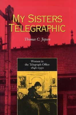 My Sisters Telegraphic: Women in the Telegraph Office, 1846–1950 (Hardcover)