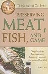The Complete Guide to Preserving Meat, Fish, and Game Step-by... by Kenneth V. Oster