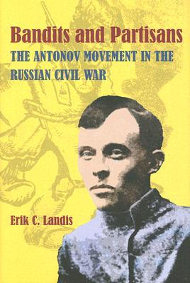 Bandits and Partisans: The Antonov Movement in the Russian Civil War (Pitt Series in Russian East European Studies)