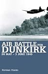 Air Battle for Dunkirk: 26 May - 3 June 1940 Air Battle for Dunkirk: 26 May - 3 June 1940