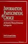 Information, Participation, and Choice: An Economic Theory of Democracy in Perspective