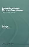 Supervision of Dance Movement Psychotherapy: A Practitioner's Handbook (Supervision in the Arts Therapies)