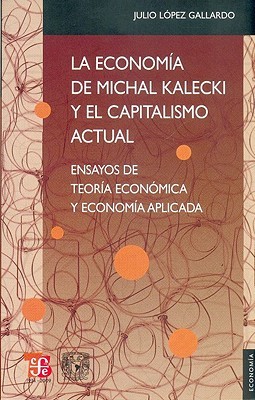 La economía de Michal Kalecki y el capitalismo actual. Ensayos de teoría económica y economía aplicada (Economia) (Spanish Edition)