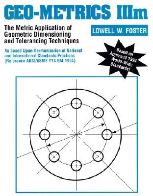 Geo-Metrics IIIm: The Metric Application of Geometric Dimensioning and Tolerancing Techniques (Paperback)