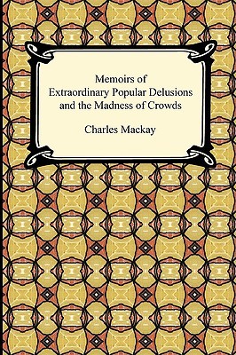 Memoirs of Extraordinary Popular Delusions & the Madness of Crowds