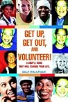 Get Up, Get Out, and Volunteer!: A simple book that will change your life.