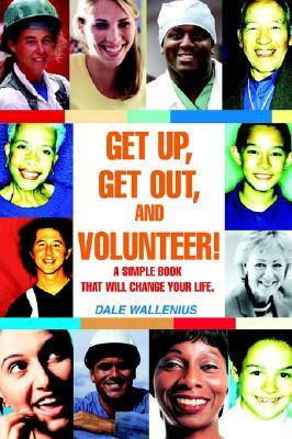 Get Up, Get Out, and Volunteer!: A simple book that will change your life. (Paperback)