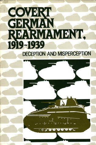 Covert German Rearmament, 1919-1939: Deception And Misperception (Foreign Intelligence Book Series)
