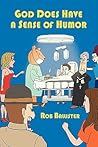 GOD DOES HAVE A SENSE OF HUMOR GOD DOES HAVE A SENSE OF HUMOR