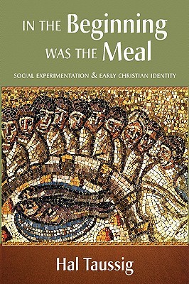 In the Beginning Was the Meal: Social Experimentation & Early Christian Identity (Hardcover)