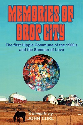 Memories Of Drop City The First Hippie Commune Of The 1960 S And The Summer Of Love By John Curl