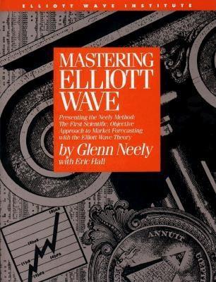 Mastering Elliott Wave: Presenting the Neely Method: The First Scientific, Objective Approach to Market Forecasting with the Elliott Wave Theory (version 2)