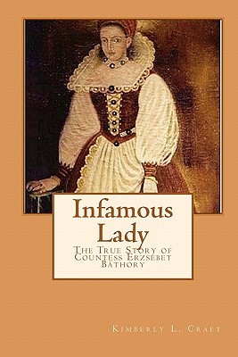Infamous Lady: The True Story of Countess Erzsébet Báthory (Paperback)