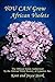 YOU CAN Grow African Violets: The Official Guide Authorized by the African Violet Society of America, Inc.