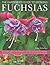 Gardener's Guide to Growing Fuchsias: The complete guide to cultivating fuchsias, with step-by-step gardening techniques, an illustrated directory of over 500 varieties and 800 beautiful photographs