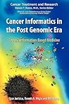 Cancer Informatics in the Post Genomic Era: Toward Information-Based Medicine (Cancer Treatment and Research, 137) Cancer Informatics in the Post Genomic Era: Toward Information-Based Medicine (Cancer Treatment and Research, 137)