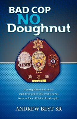Bad Cop - No Doughnut: A young Marine becomes a small town police officer who moves from rookie to Chief and back again. (Paperback)