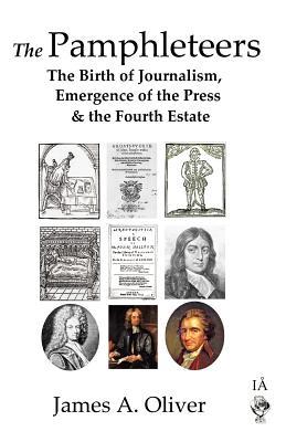 The Pamphleteers: The Birth of Journalism, Emergence of the Press & the Fourth Estate (Paperback)