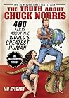 The Truth About Chuck Norris: 400 Facts About the World's Greatest Human