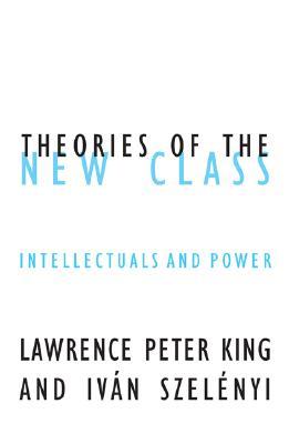 Theories Of The New Class: Intellectuals And Power (Volume 20) (Contradictions of Modernity)