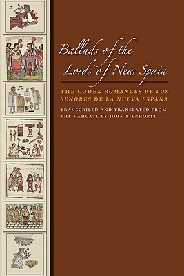Ballads of the Lords of New Spain: The Codex Romances de los Senores de la Nueva Espana (The William and Bettye Nowlin Series in Art, History, and Culture of the Western Hemisphere)