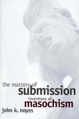 The Mastery of Submission: Inventions of Masochism (Hardcover)