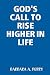 God's Call to Rise Higher in Life by Barbara A. Perry