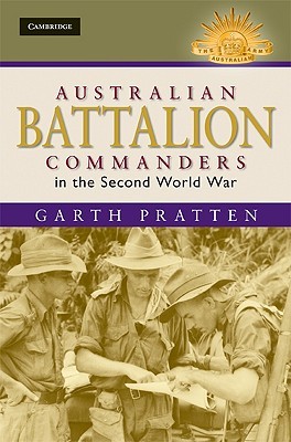 Australian Battalion Commanders in the Second World War (Australian Army History Series)