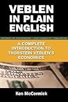 Veblen in Plain English: A Complete Introduction to Thorstein Veblen's Economics Veblen in Plain English: A Complete Introduction to Thorstein Veblen's Economics