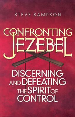 Confronting Jezebel: Discerning and Defeating the Spirit of Control (Paperback)