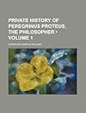 Private History of Peregrinus Proteus, the Philosopher (Volume 1) Private History of Peregrinus Proteus, the Philosopher (Volume 1)