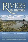 Rivers in History: Perspectives on Waterways in Europe and North America (Pittsburgh Hist Urban Environ)