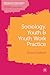 Sociology, Youth and Youth Work Practice (Working with Young People)