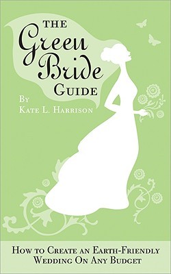 The Green Bride Guide: How to Create an Earth-Friendly Wedding on Any Budget (Paperback)
