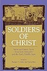Soldiers of Christ: Saints and Saints’ Lives from Late Antiquity and the Early Middle Ages Soldiers of Christ: Saints and Saints’ Lives from Late Antiquity and the Early Middle Ages