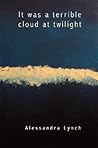 It was a terrible cloud at twilight: Poems (Lena-Miles Wever Todd Poetry Series Award)