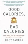 Good Calories, Bad Calories by Gary Taubes Good Calories, Bad Calories by Gary Taubes
