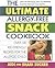 The Ultimate Allergy-Free Snack Cookbook: Delicious No-Sugar-Added Recipes for the Allergic Child