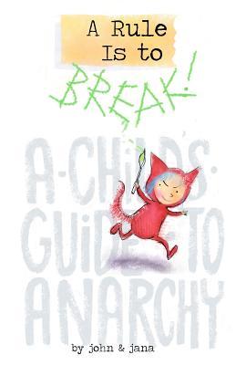 A Rule Is To Break: A Child's Guide To Anarchy (Paperback)