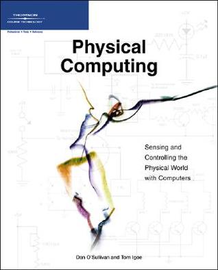 Physical Computing: Sensing and Controlling the Physical World with Computers (Paperback)