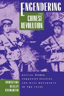 Engendering the Chinese Revolution: Radical Women, Communist Politics, and Mass Movements in the 1920s (Paperback)